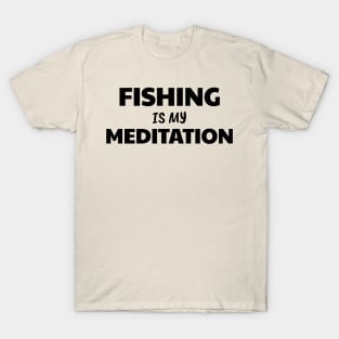 Fishing is Meditation T-Shirt